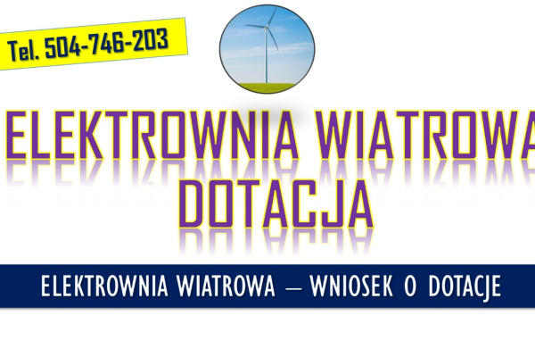 Ogłoszenie - Moja elektrownia wiatrowa, wniosek, tel. 504-746-203, Dofinansowanie do wniosku  Program umożliwia przyznanie dotacji