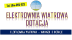 Ogłoszenie - Moja elektrownia wiatrowa, wniosek, tel. 504-746-203, Dofinansowanie do wniosku  Program umożliwia przyznanie dotacji