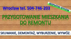 Ogłoszenie - Przygotowanie mieszkania do remontu, cennik. tel. 504-746-203, Wrocław. Remont łazienki, mieszkania, domu - Wrocław