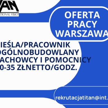 Ogłoszenie - CIEŚLA/PRACOWNIK OGÓLNOBUDOWLANY FACHOWCY I POMOCNICY WARSZAWA PILNE! - Warszawa