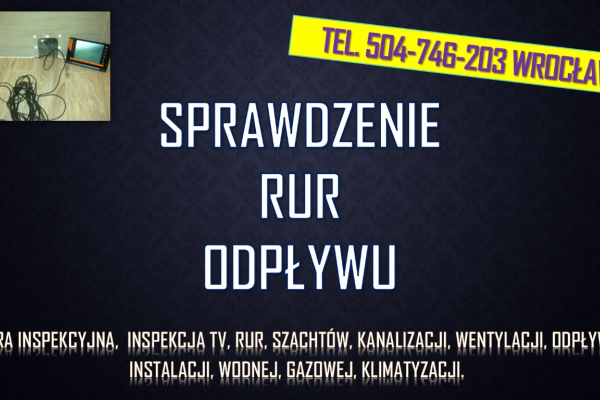 Ogłoszenie - Sprawdzenie kamerą szachtu, tel. 504-746-203, cena, Wrocław. Inspekcja tv, kamerą endoskopową, inspekcyjną. - Wrocław