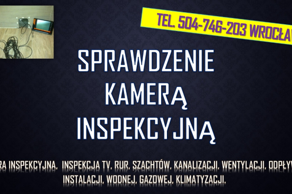 Ogłoszenie - Sprawdzenie kamerą szachtu, tel. 504-746-203, cena, Wrocław. Inspekcja tv, kamerą endoskopową, inspekcyjną. - Wrocław