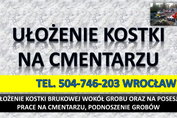 Ogłoszenie - Ułożenie kostki na cmentarzu, cena tel. 504-746-203. Kostka wokół grobu, Wrocław. Opaska dookoła pomnika, obrzeża. - Wrocław