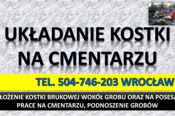 Ogłoszenie - Ułożenie kostki na cmentarzu, cena tel. 504-746-203. Kostka wokół grobu, Wrocław. Opaska dookoła pomnika, obrzeża. - Wrocław