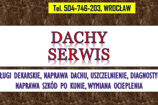 Ogłoszenie - Dachy, uszczelnienie, naprawa, Wrocław, tel. 504-746-203, usługi dekarskie, cennik,  Remonty dachów - Wrocław