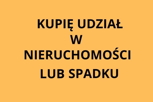 Ogłoszenie - Kupię udział w nieruchomości lub spadku