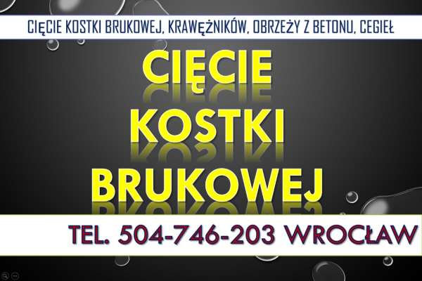 Ogłoszenie - Cięcie kostki, tel. 504-746-203, Wrocław, krawężników, betonu,  cena, kraweżnika, cennik,. Zdjęcie 1