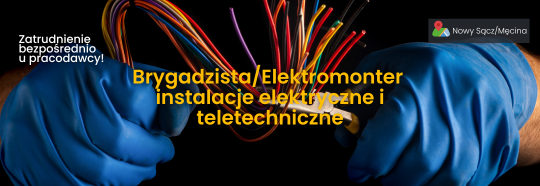 Ogłoszenie - Brygadzista / Elektromonter instalacji elektrycznych i teletechnicznych - Nowy Sącz