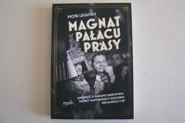 Ogłoszenie - Magnat z pałacu prasy Opowieść o Marianie Dąbrowskim, Piotr Legutko. Zdjęcie 1