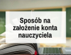 Ogłoszenie - Sposób na założenie konta nauczyciela - 500,00 zł