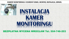 Ogłoszenie - Monitoring montaż. Wrocław, cena tel. 504-746-203, instalacja. Ile kosztuje montaż kamer monitoringu? - Wrocław