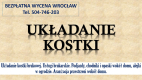 Ogłoszenie - Brukarstwo, Wrocław, cennik, tel. 504-746-203. Ułożenie kostki brukowej, granitowej - Wrocław