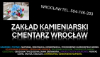 Ogłoszenie - Usługi na cmentarzu Zakład kamieniarski Cmentarz Grabiszyńska, tel. 504-746-203, Wrocław - Wrocław