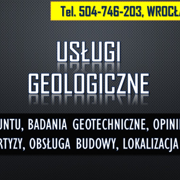 Ogłoszenie - Geolog Wrocław, tel. 504-746-203. Sprawdzenie gruntu, opinia, budowa - Wrocław