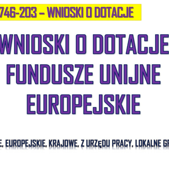 Ogłoszenie - Fundusze Unijne, Europejskie, TEL. 504-746-203, dotacje, urząd pracy, dla firm, napisanie wniosku, cena. Biznes plan.