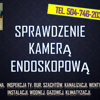 Ogłoszenie - Sprawdzenie kamerą szachtu, tel. 504-746-203, cena, Wrocław. Inspekcja tv, kamerą endoskopową, inspekcyjną. - Dolnośląskie