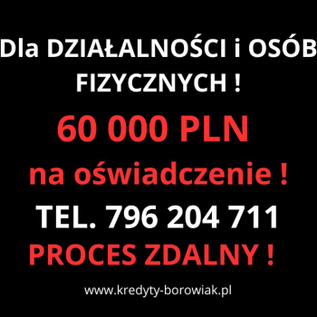 Ogłoszenie - KREDYT DLA FIRM I OSÓB FIZYCZNYCH NA OŚWIADCZENIE DO 60 TYS.