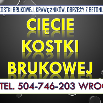 Ogłoszenie - Cięcie kostki, tel. 504-746-203, Wrocław, krawężników, betonu,  cena, kraweżnika, cennik,