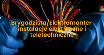 Ogłoszenie - Brygadzista / Elektromonter instalacji elektrycznych i teletechnicznych