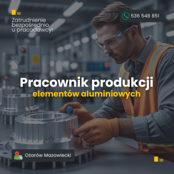 Ogłoszenie - Pracownik produkcji elementów aluminiowych – możliwość przyuczenia