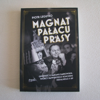 Ogłoszenie - Magnat z pałacu prasy Opowieść o Marianie Dąbrowskim, Piotr Legutko