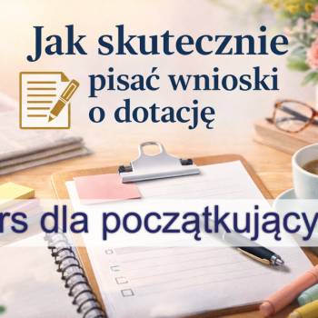 Ogłoszenie - Kurs: jak napisać skuteczny wniosek o dotację.