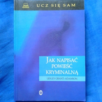 Ogłoszenie - JAK NAPISAĆ POWIEŚĆ KRYMINALNĄ LESLEY  GRANT-ADAMSON 602 423 931 - Praga-Południe