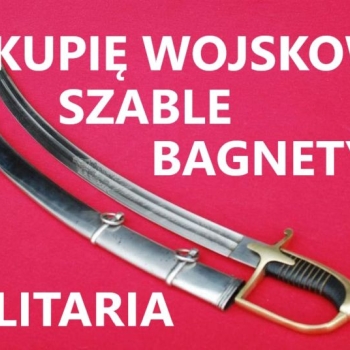 Ogłoszenie - KUPIĘ SZABLE,BAGNETY,KORDZIKI,NOŻE,MILITARIA WOJSKOWE KONTAKT 694972047 - Żagań - 10 000,00 zł